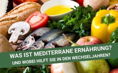 Was ist mediterrane Ernährung und wobei hilft sie in den Wechseljahren?
